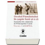 Ocolul Pamantului in sapte luni si o zi. Jurnalul de calatorie al Principelui Carol. Egiptul. Volumul 1 (C. Gavanescul)