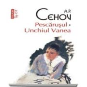 Anton Pavlovici Cehov, Pescarusul. Unchiul Vanea - Colectia Top 10