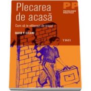 P. Celani David - Plecarea de acasa. Cum sa te eliberezi de trecut. Editie 2016