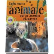 Pui de animale salbatice. Cartea mea cu animale - Varsta recomandata 6-12 ani