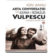 Ion Jianu, Arta conversatiei cu Ileana si Romulus Vulpescu. Dialoguri peste timp (Cuvant inainte de Nicolae Iliescu)