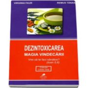 Virginia Faur - Dezintoxicarea. Magia vindecarii - Vrei sa te faci sanatos?