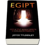 Joyce Tyldesley, Egipt - Cum a fost descoperita o civilizatie pierduta