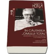 Cristian Badilita, In cautarea omului total. Mostenirea literara si spirituala a lui Vintila Horia. Actele colocviului Vintila Horia - o suta