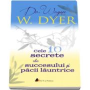 Dr. Wayne W. Dyer, Cele 10 secrete ale succesului si pacii launtrice