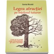 Sonia Ricotti, Legea atractiei pe intelesul tuturor. Cum sa va creati viata extraordianara pe care o meritati