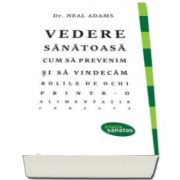 Neal Adams, Vedere sanatoasa - Cum sa prevenim si sa vindecam bolile de ochi printr-o alimentatie corecta