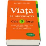 Darin Olien, Viata la superlativ. Cele 5 forte care va vor mentine sanatosi si plini de energie