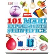 101 Mari experimente stiintifice. Un ghid pas cu pas