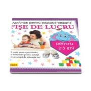 Activitati pentru educatie timpurie - Fise de lucru pentru 2-3 ai. O carte pentru prichindei, cu indrumari pentru adulti care se ocupa de educatia lor!