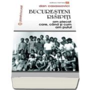 Dan Casassovici, Bucuresteni risipiti. Am plecat care, cand si cum am putut - Planeta Bucuresti