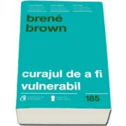 Brene Brown, Curajul de a fi vulnerabil (Cuvant inainte de Gaspar Gyorgy si Otilia Mantelers)