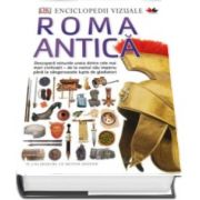 Enciclopedii vizuale. Roma Antica - Descopera minunile uneia dintre cele mai mari civilizatiei - de la vastul sau imperiu pana la sangeroasele lupte de gladiatori