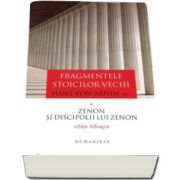 Fragmentele stoicilor vechi Volumul I - Zenon si discipolii lui Zenon - Editie bilingva - Hans von Arnim