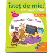 Istet de mic! Lumea animalelor. Matematica - Citire - Scriere (4-5 ani). Caiet de activitati pentru a invata si a ne distra cu animalele!