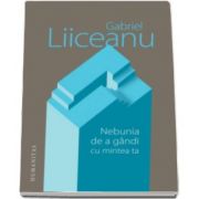 Gabriel Liiceanu, Nebunia de a gandi cu mintea ta