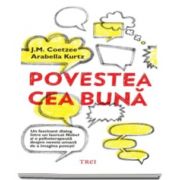 J. M. Coetzee, Povestea cea buna - Un fascinant dialog intre un laureat Nobel si o psihoterapeuta despre nevoia umana de a imagina povesti