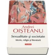 Andrei Oisteanu - Sexualitate si societate. Istorie, religie si literatura - Editie ilustrata