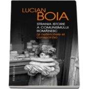 Lucian Boia, Strania istorie a comunismului romanesc (si nefericitele ei consecinte)