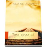 George Dragan - Tara ascunsa, un ghid alternativ al Romaniei