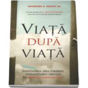 Raymond A. Moody, Viata dupa viata. Investigarea unui fenomen - Supravietuirea dincolo de moartea corpului fizic