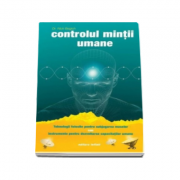 Controlul mintii umane (Tehnologii folosite pentru subjugarea maselor sau instrumente pentru dezvoltarea capacitatilor umane)