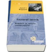Aurel I. Rogojan, Factorul intern. Romania in spirala conspiratiilor - Colectia, clarobscur