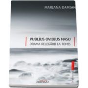 Publius Ovidius Naso. Drama relegarii la Tomis (Mariana Damian)