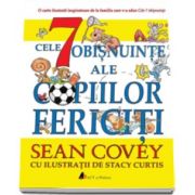 Sean Covey, Cele 7 obisnuinte ale copiilor fericiti - Cu ilustratii de Stancy Curtis