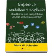 Mark W. Schaefer, Retelele de socializare explicate. Descalcirea celei mai neintelese tendinte din lumea afacerilor. Editie tiparita