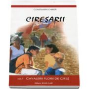 Ciresarii - Volumul 1 - Cavalerii florii de cires - Constantin Chirita