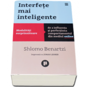Shlomo Benartzi - Interfete mai inteligente. Modalitati surprinzatoare de a influenta si perfectiona comportamentul din mediul online