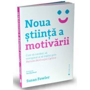 Noua stiinta a motivarii - Cum sa conduci, sa energizezi si sa implici prin Metoda Motivatiei Optime