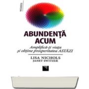 Lisa Nichols - Abundenta acum. Amplifica-ti viata si obtine prosperitatea astazi