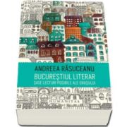 Bucurestiul literar - Sase lecturi posibile ale orasului - Rasuceanu Andreea