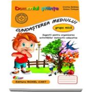 Domeniul stiinte. Cunoasterea mediului, caiet pentru gradinita, grupa mica - Sugestii pentru organizarea activitatilor instructiv-educative (Editie, noua)