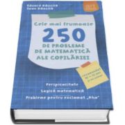 Eduard Dancila - Cele mai frumoase 250 de probleme de matematica ale copilariei. Perspicacitate. Logica matematica. Probleme pentru exclamat (Aha). Recomandat 10-12 ani si nu numai