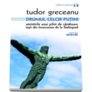 Tudor Greceanu - Drumul celor putini. Amintirile unui pilot de vanatoare iesit din incercuirea de la Stalingrad - Editia a II-a revazuta si adaugita