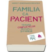 Familia ca pacient - Terapia conflictelor in cuplu si familie (Horst Eberhard Richter)