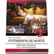 Bill Hurter - Fotografia de nunta. 100 de tehnici de la profesionisti. Universul fotografiei digitale - Un ghid pentru toti