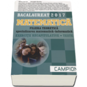 Marius Burtea - Matematica Bacalaureat 2017, Filiera teoretica - Specializarea Matematica-Informatica. Exercitii recapitulative. Teste