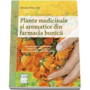 Renate Dittus Bar - Plante medicinale si aromatice din farmacia bunicii - Remedii consacrate, tincturi, uleiuri, bai, alifii, ceaiuri. Retete, parfumuri si culori din plante