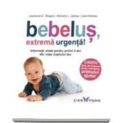 Lawrence Shapiro - Bebelus, extrema urgenta! - Informatii vitale pentru primii 3 ani din viata copilului tau