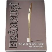 Brancusi. Print al formei pure (Ana Calina Garas)