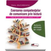 Petru Bucurenciu - Exersarea competentelor de comunicare prin lectura. Fise de lucru pentru clasele V-VIII - Lectura, abilitate de viata