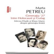 Generatia 27 intre Holocaust si Gulag - Mircea Eliade si Klaus Mann despre generatia tinara - Marta Petreu