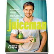 Andrew Cooper - Juiceman - Contine peste 100 de retete de sucuri aromate, smoothie-uri si feluri de mancare sanatoase pentru toata familia