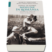 Marcel Fontaine - Jurnal de razboi. Misiune in Romania - Noiembrie 1916-aprilie 1918