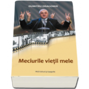 Dumitru Dragomir - Meciurile vietii mele - Dumitru Dragomir. Dezvaluiri din culisele fotbalului romanesc ale fostului presedinte al LPF