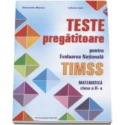 Alexandra Manea - Teste pregatitoare pentru evaluarea nationala TIMSS. Matematica clasa a II-a - Editie evizuita si adaugita